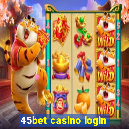 45bet casino login